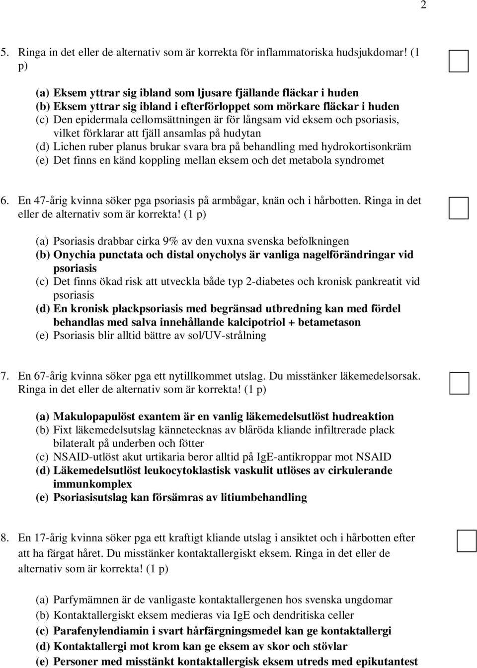 eksem och psoriasis, vilket förklarar att fjäll ansamlas på hudytan (d) Lichen ruber planus brukar svara bra på behandling med hydrokortisonkräm (e) Det finns en känd koppling mellan eksem och det