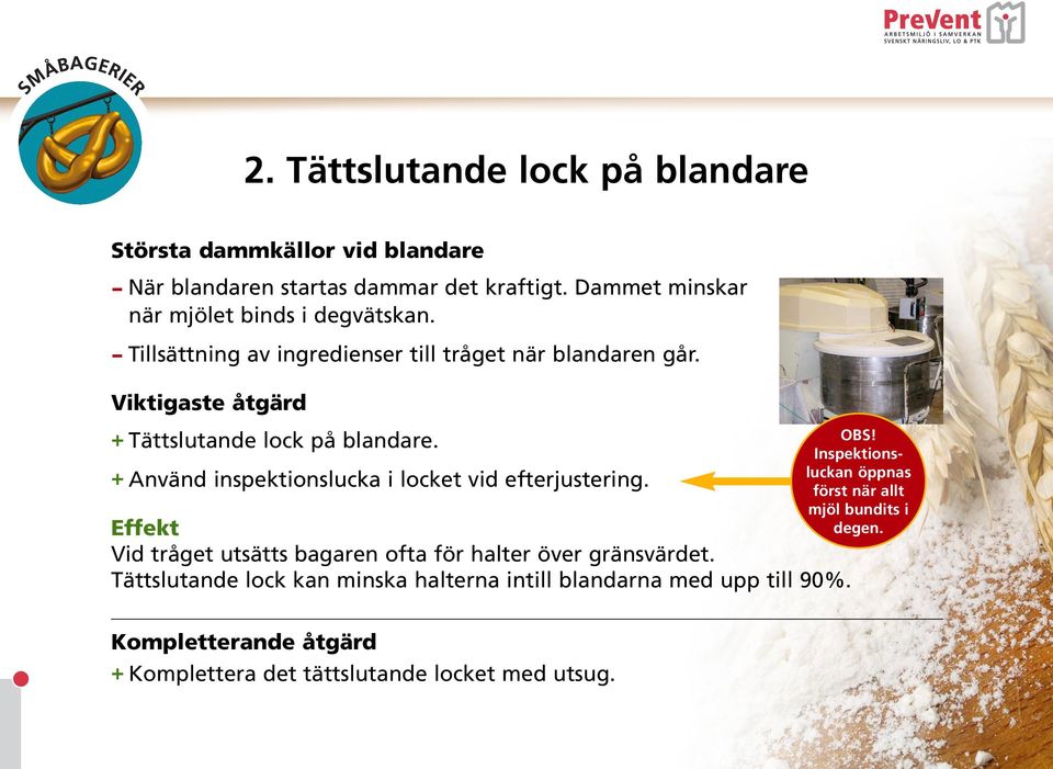 Viktigaste åtgärd + Tättslutande lock på blandare. + Använd inspektionslucka i locket vid efterjustering.