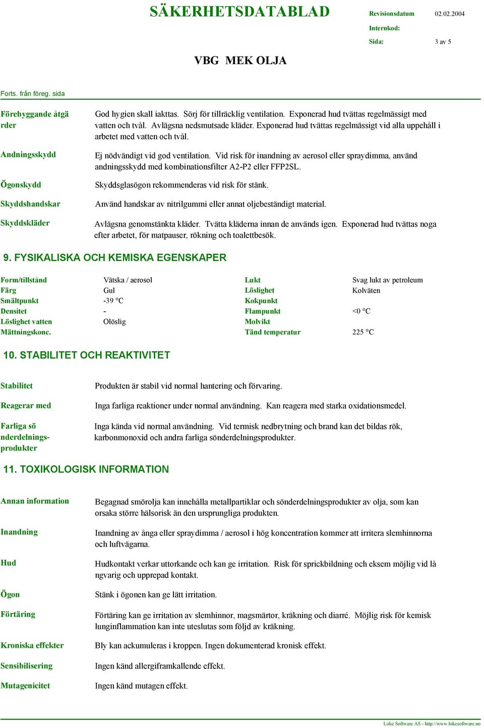 Vid risk för inandning av aerosol eller spraydimma, använd andningsskydd med kombinationsfilter A2-P2 eller FFP2SL. Skyddsglasögon rekommenderas vid risk för stänk.