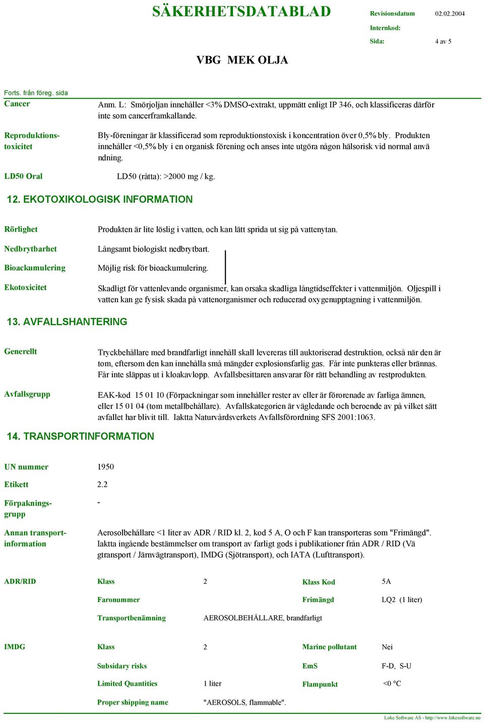 Produkten innehåller <0,5% bly i en organisk förening och anses inte utgöra någon hälsorisk vid normal anvä ndning. LD50 (råtta): >2000 mg / kg. 12.