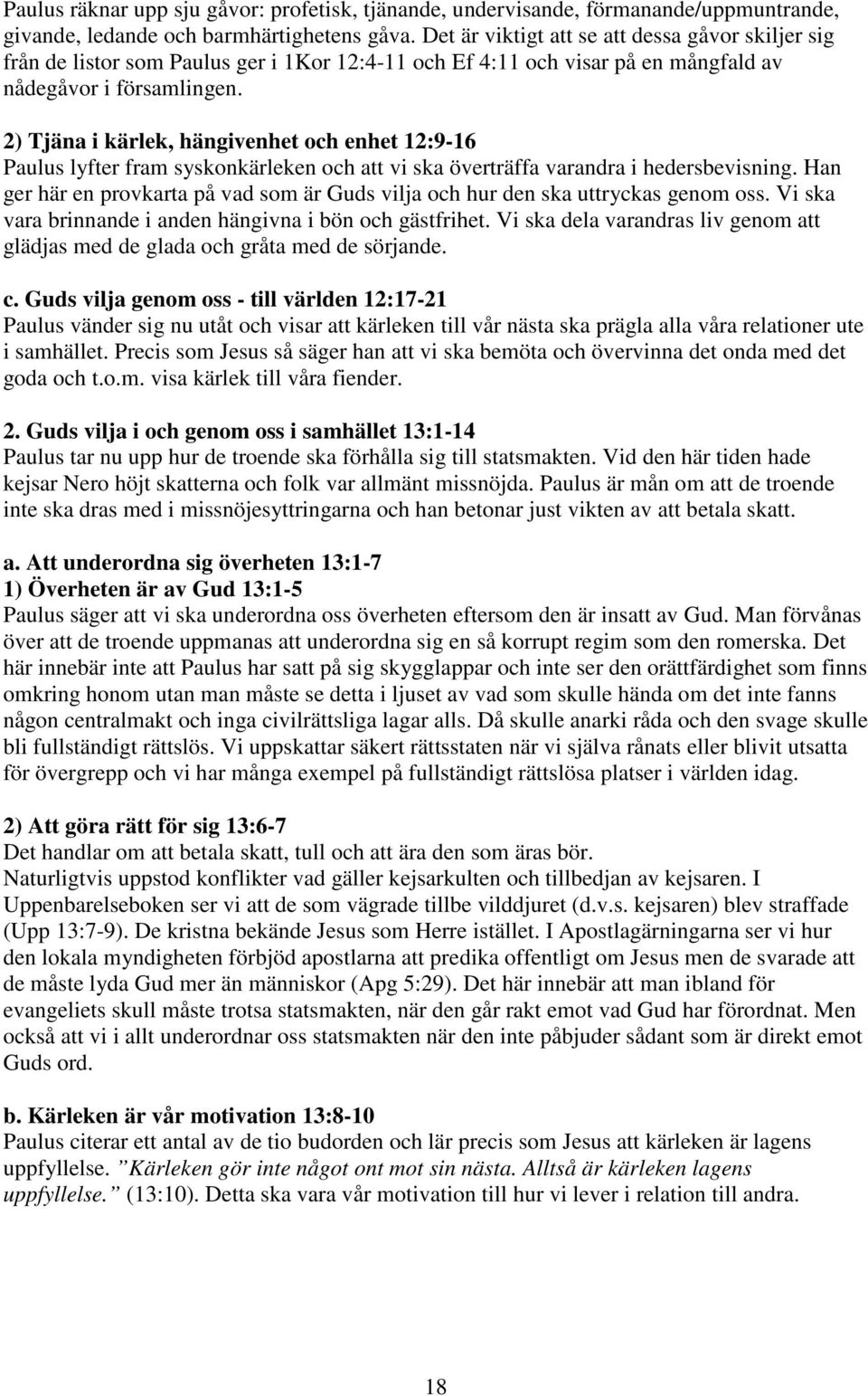 2) Tjäna i kärlek, hängivenhet och enhet 12:9-16 Paulus lyfter fram syskonkärleken och att vi ska överträffa varandra i hedersbevisning.