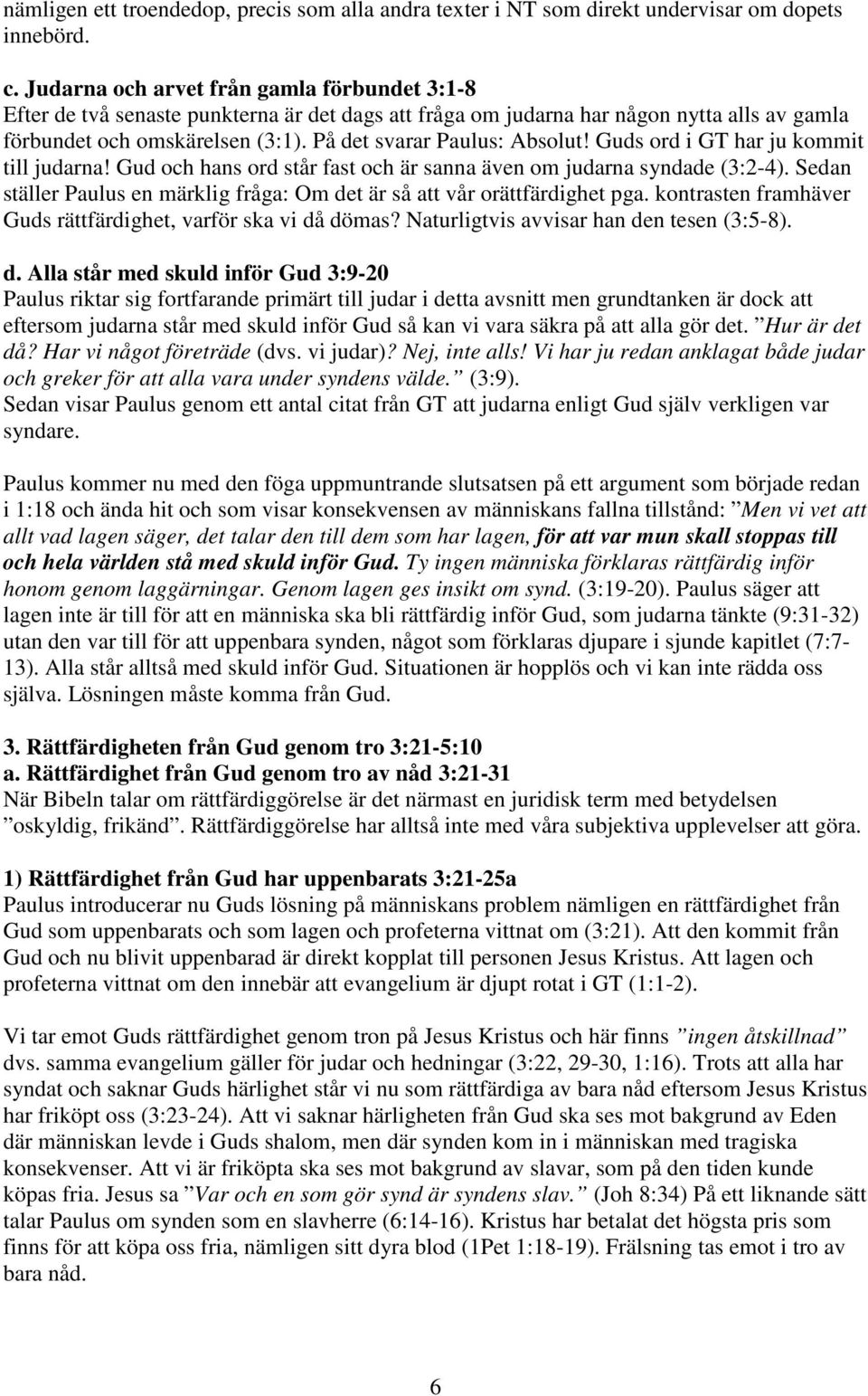 På det svarar Paulus: Absolut! Guds ord i GT har ju kommit till judarna! Gud och hans ord står fast och är sanna även om judarna syndade (3:2-4).