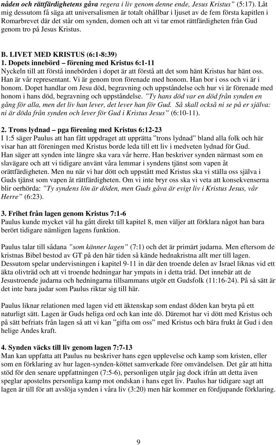 Jesus Kristus. B. LIVET MED KRISTUS (6:1-8:39) 1. Dopets innebörd förening med Kristus 6:1-11 Nyckeln till att förstå innebörden i dopet är att förstå att det som hänt Kristus har hänt oss.