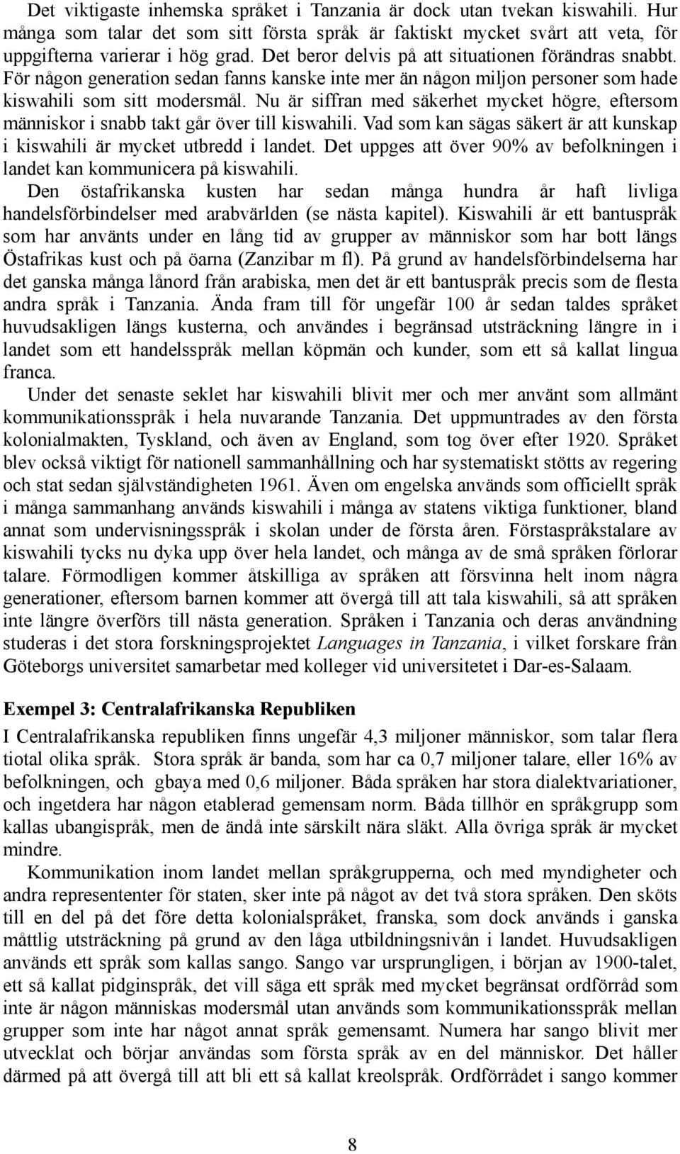 Nu är siffran med säkerhet mycket högre, eftersom människor i snabb takt går över till kiswahili. Vad som kan sägas säkert är att kunskap i kiswahili är mycket utbredd i landet.