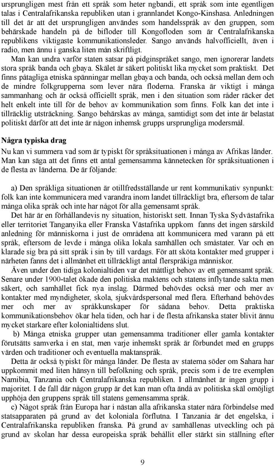 kommunikationsleder. Sango används halvofficiellt, även i radio, men ännu i ganska liten mån skriftligt.