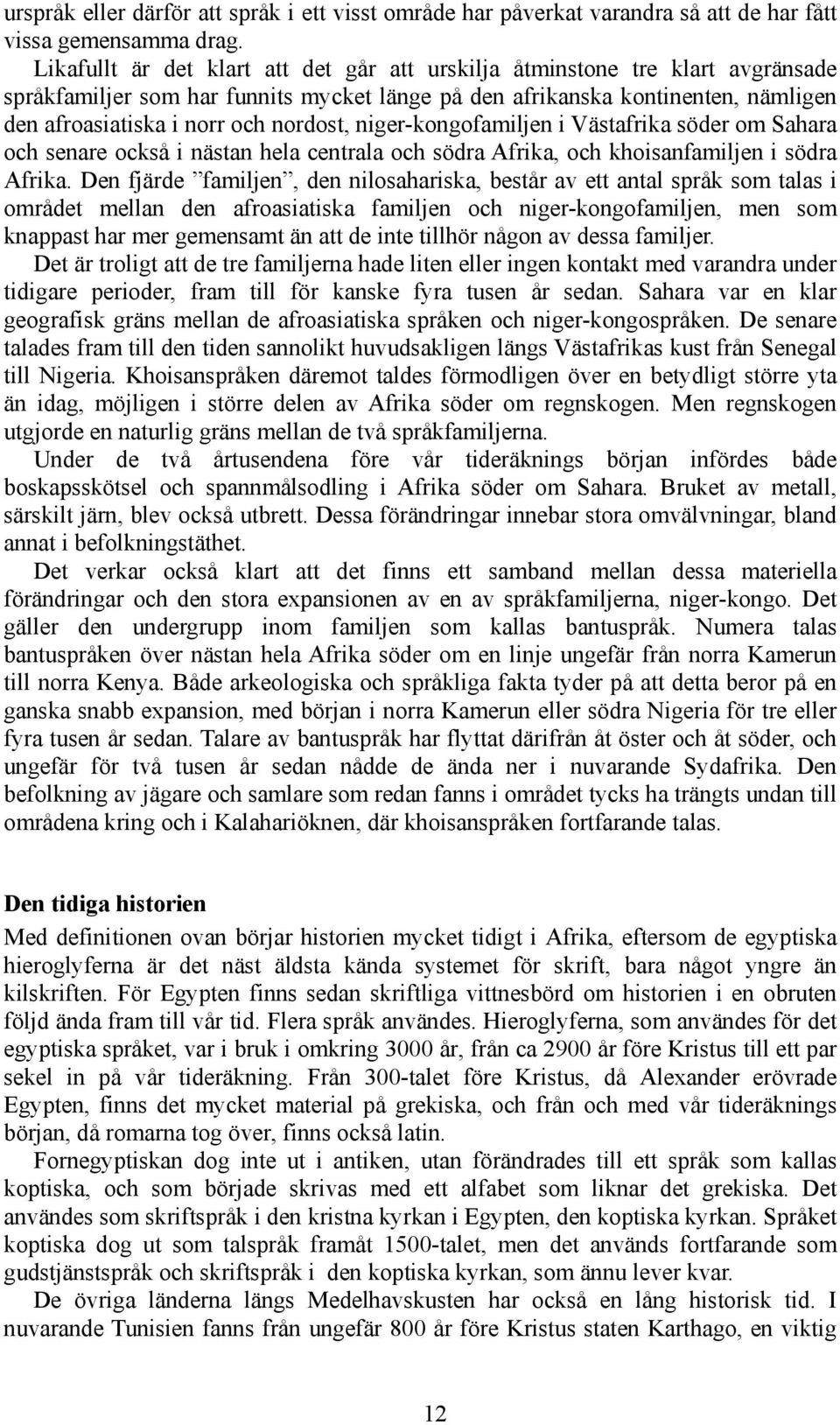 nordost, niger-kongofamiljen i Västafrika söder om Sahara och senare också i nästan hela centrala och södra Afrika, och khoisanfamiljen i södra Afrika.