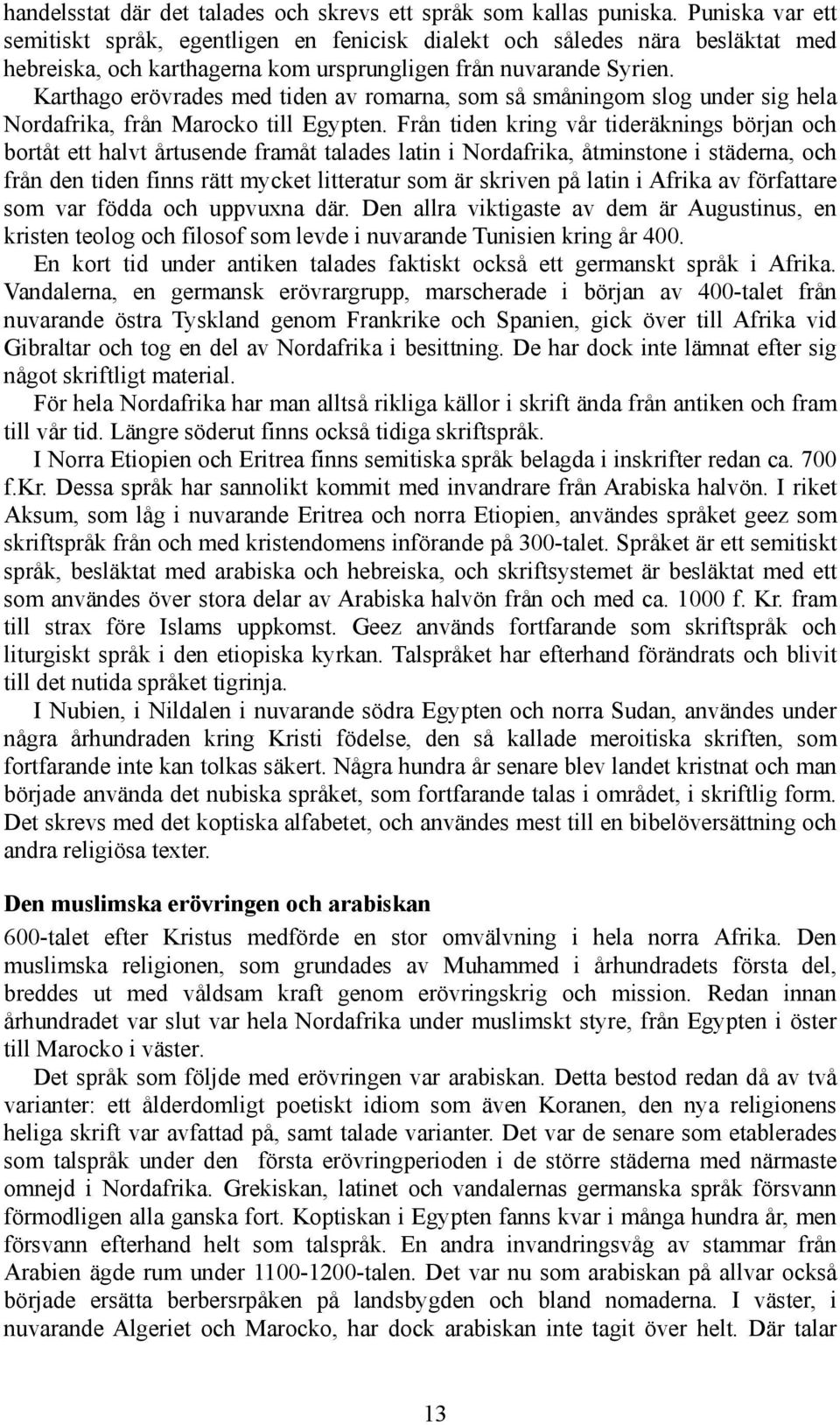 Karthago erövrades med tiden av romarna, som så småningom slog under sig hela Nordafrika, från Marocko till Egypten.