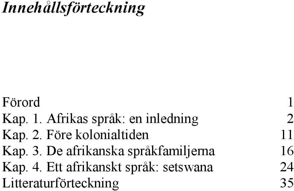 Kap. 2. Före kolonialtiden 11 Kap. 3.