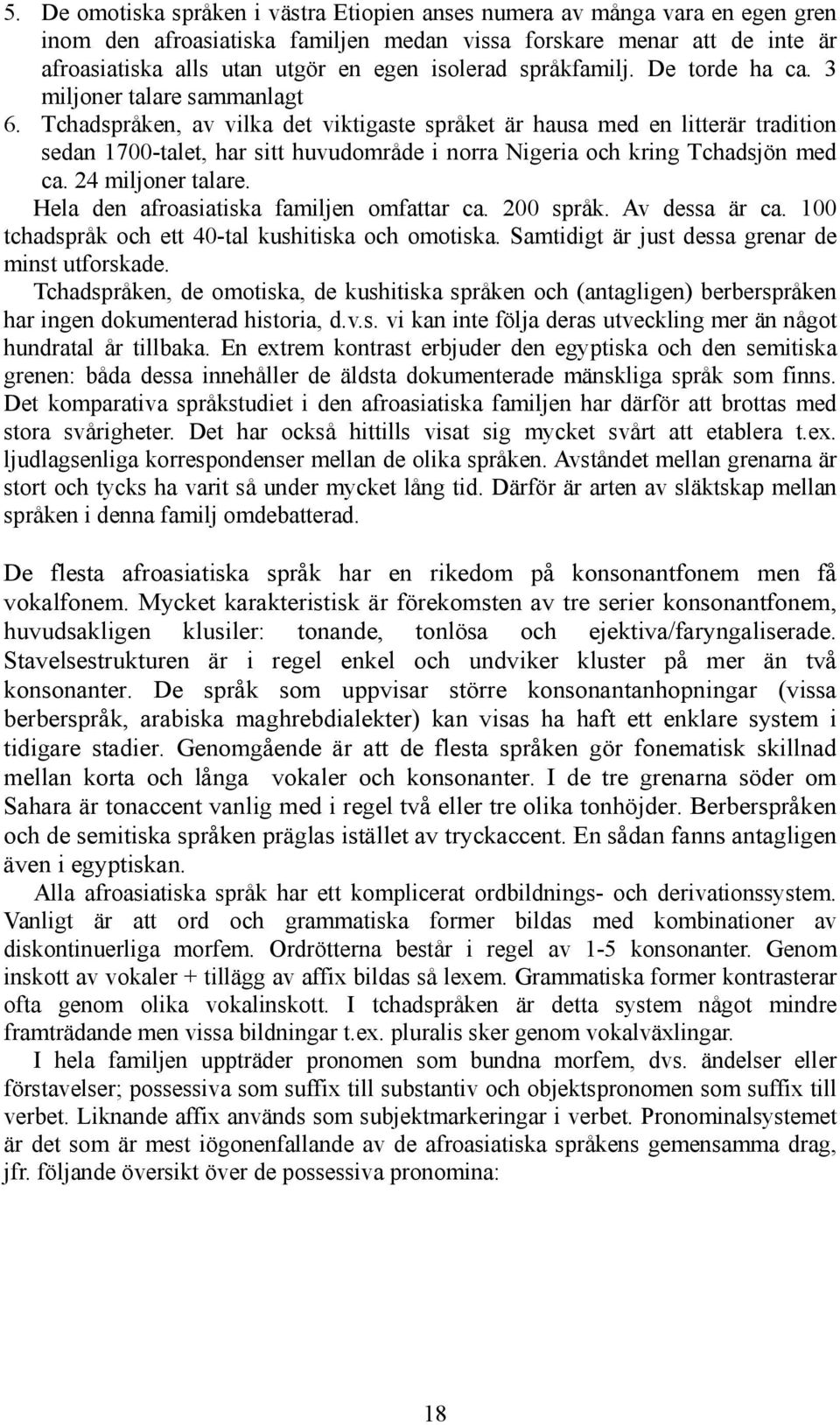 Tchadspråken, av vilka det viktigaste språket är hausa med en litterär tradition sedan 1700-talet, har sitt huvudområde i norra Nigeria och kring Tchadsjön med ca. 24 miljoner talare.