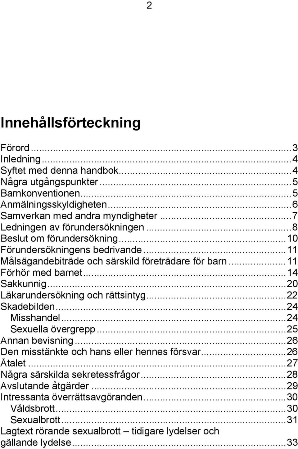 ..14 Sakkunnig...20 Läkarundersökning och rättsintyg...22 Skadebilden...24 Misshandel...24 Sexuella övergrepp...25 Annan bevisning...26 Den misstänkte och hans eller hennes försvar...26 Åtalet.