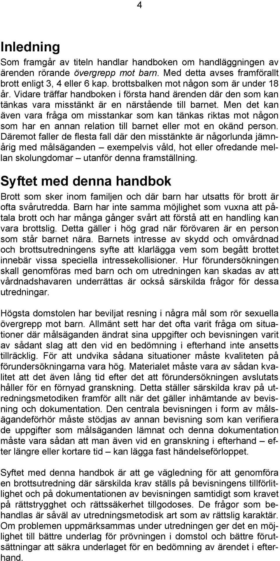 Men det kan även vara fråga om misstankar som kan tänkas riktas mot någon som har en annan relation till barnet eller mot en okänd person.