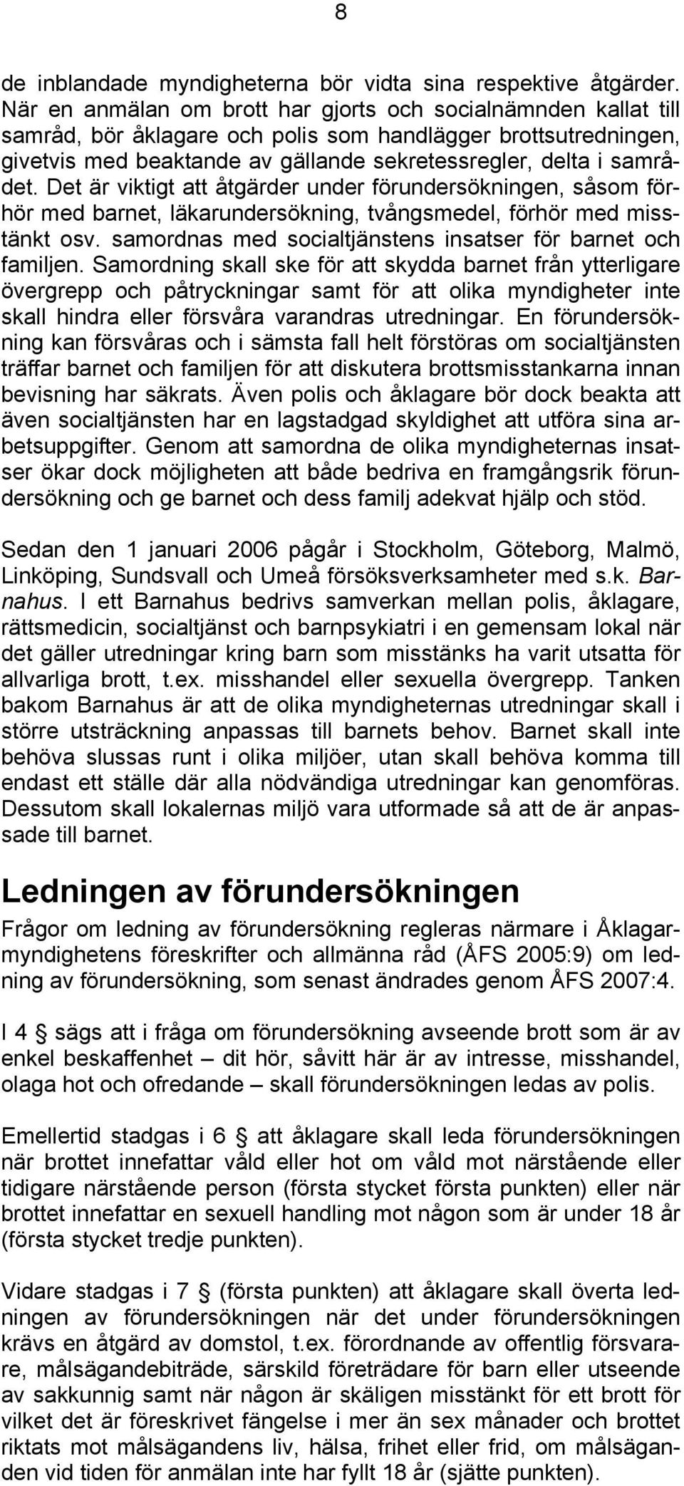 Det är viktigt att åtgärder under förundersökningen, såsom förhör med barnet, läkarundersökning, tvångsmedel, förhör med misstänkt osv. samordnas med socialtjänstens insatser för barnet och familjen.