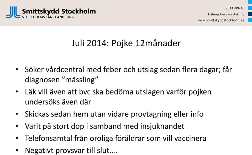 där Skickas sedan hem utan vidare provtagning eller info Varit på stort dop i samband med