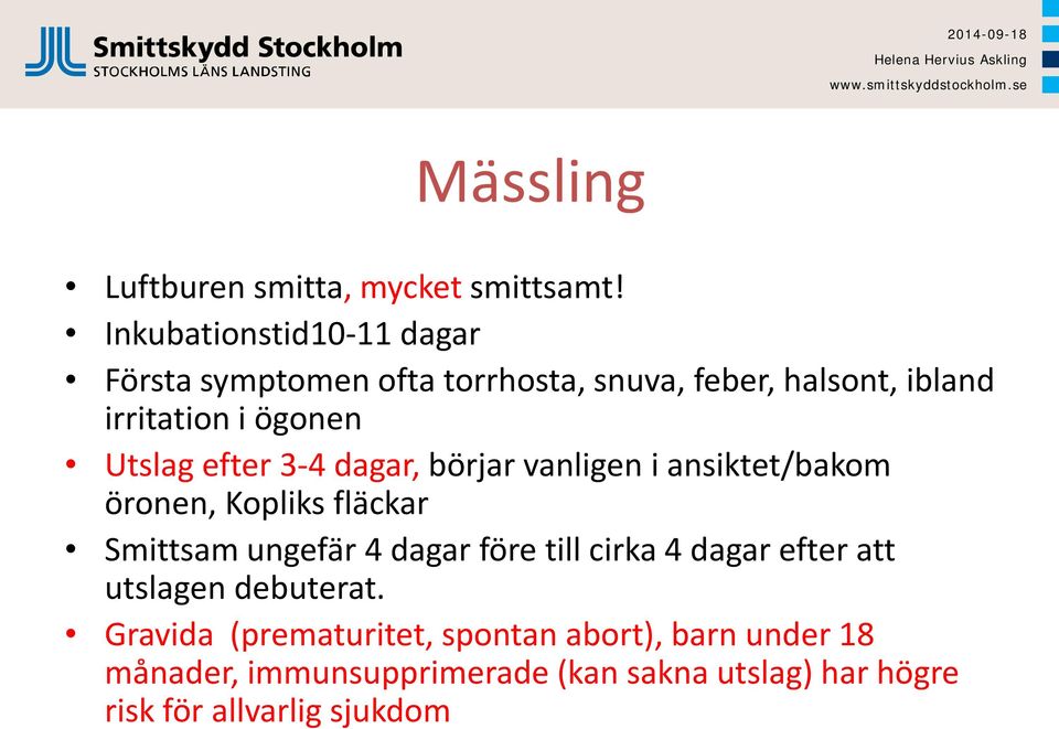 Utslag efter 3-4 dagar, börjar vanligen i ansiktet/bakom öronen, Kopliks fläckar Smittsam ungefär 4 dagar före