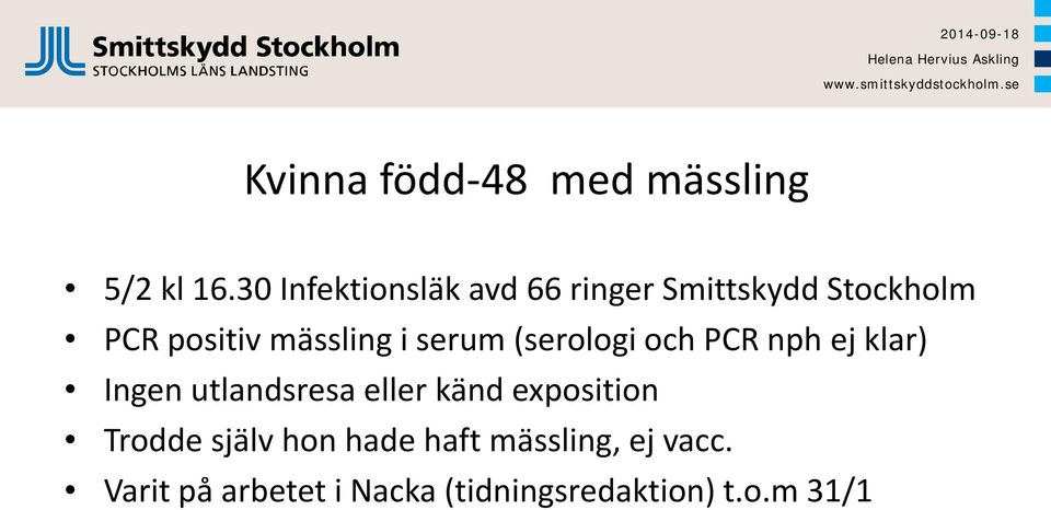 i serum (serologi och PCR nph ej klar) Ingen utlandsresa eller känd