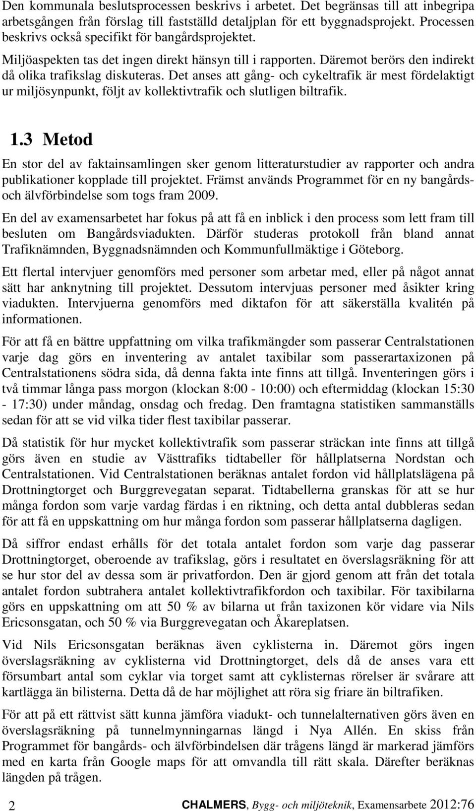 Det anses att gång- och cykeltrafik är mest fördelaktigt ur miljösynpunkt, följt av kollektivtrafik och slutligen biltrafik. 1.