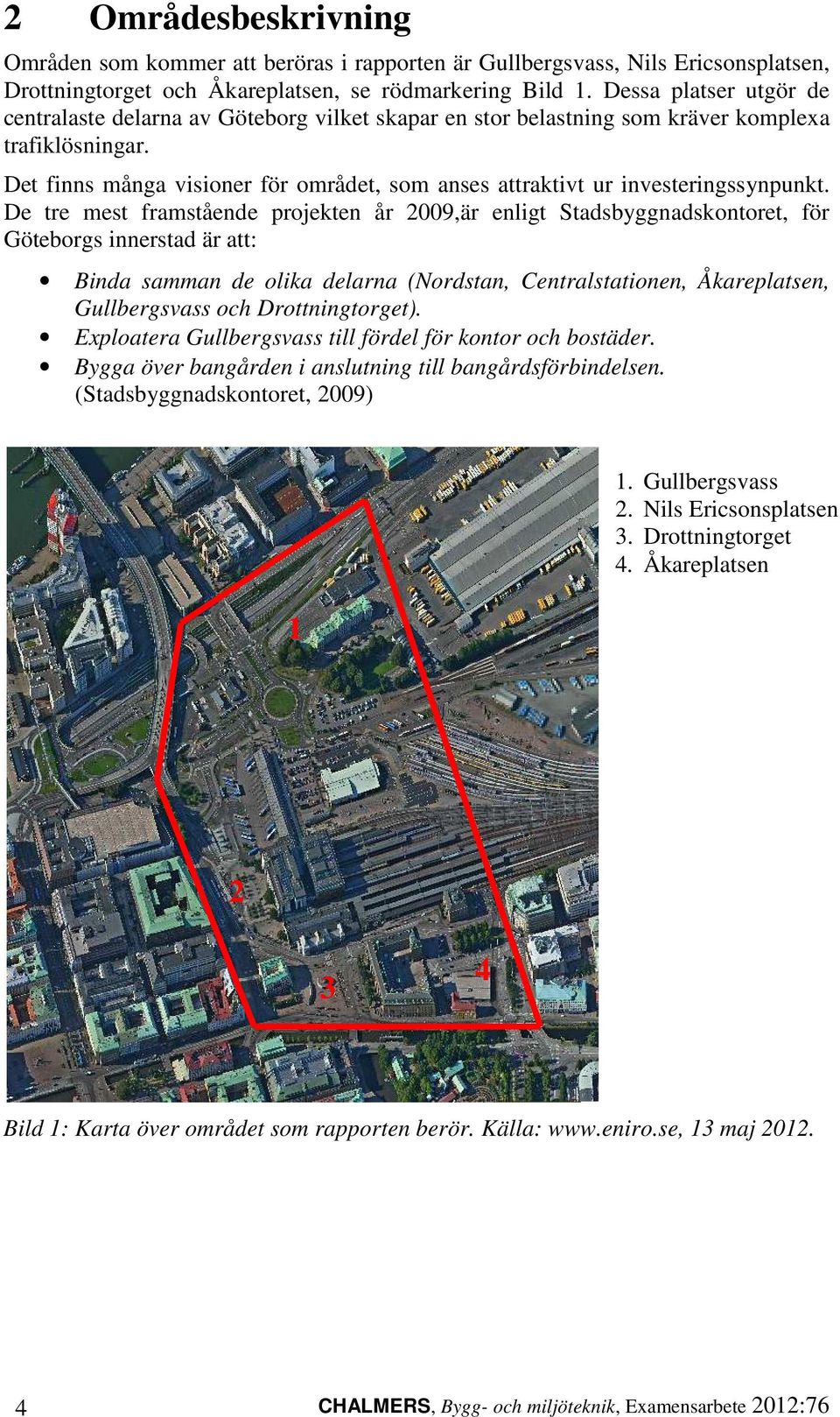 Det finns många visioner för området, som anses attraktivt ur investeringssynpunkt.