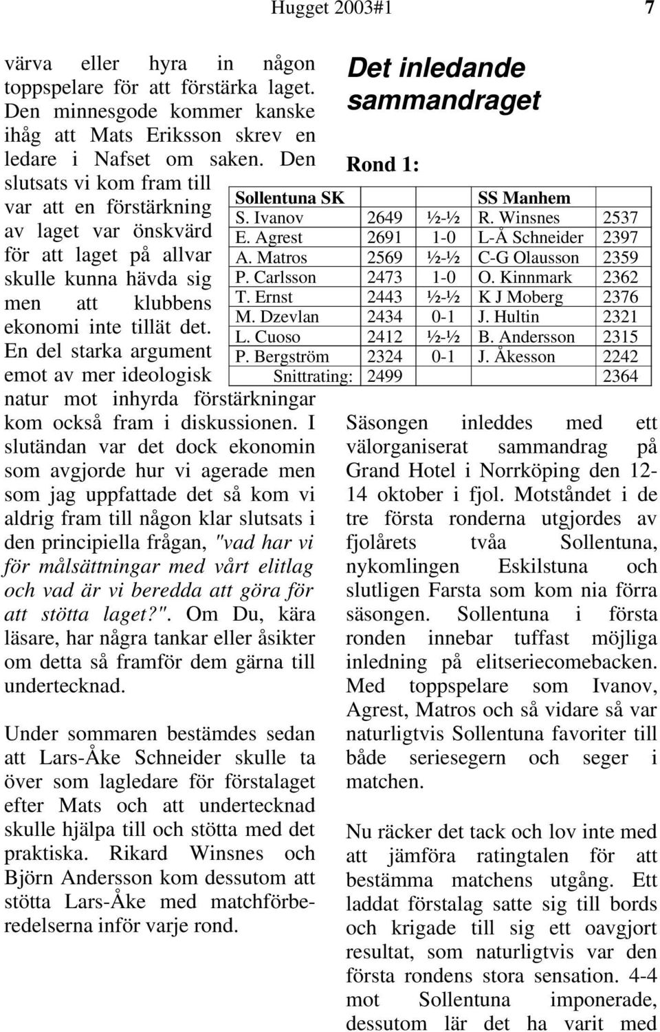 En del starka argument emot av mer ideologisk natur mot inhyrda förstärkningar kom också fram i diskussionen.