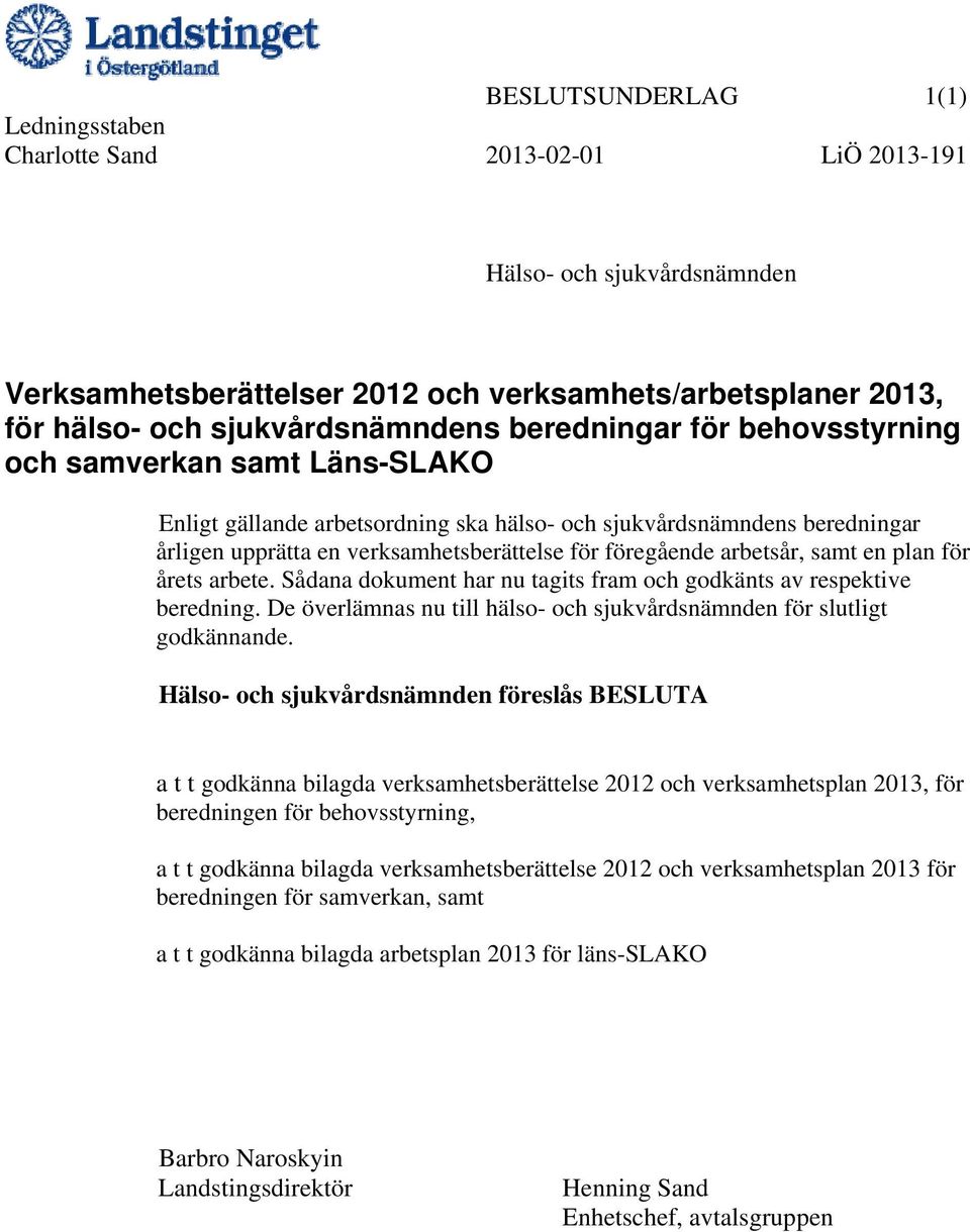 arbetsår, samt en plan för årets arbete. Sådana dokument har nu tagits fram och godkänts av respektive beredning. De överlämnas nu till hälso- och sjukvårdsnämnden för slutligt godkännande.