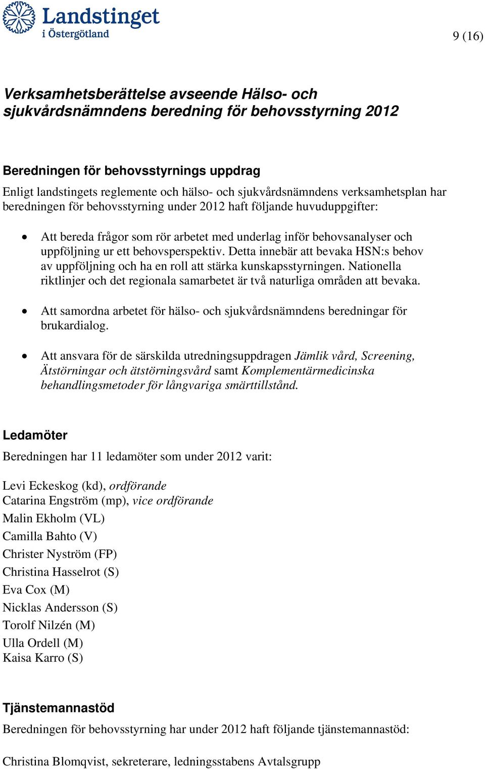 ett behovsperspektiv. Detta innebär att bevaka HSN:s behov av uppföljning och ha en roll att stärka kunskapsstyrningen.