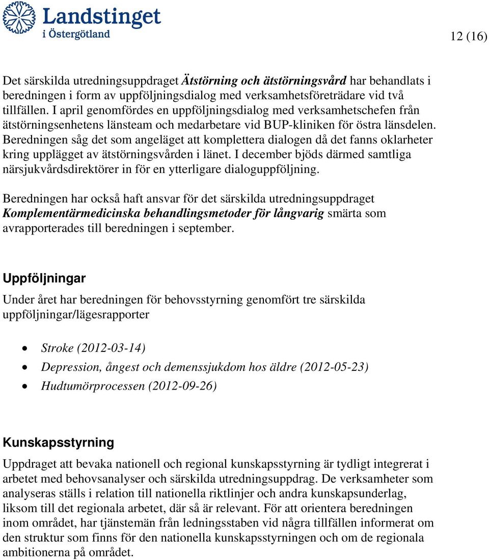 Beredningen såg det som angeläget att komplettera dialogen då det fanns oklarheter kring upplägget av ätstörningsvården i länet.