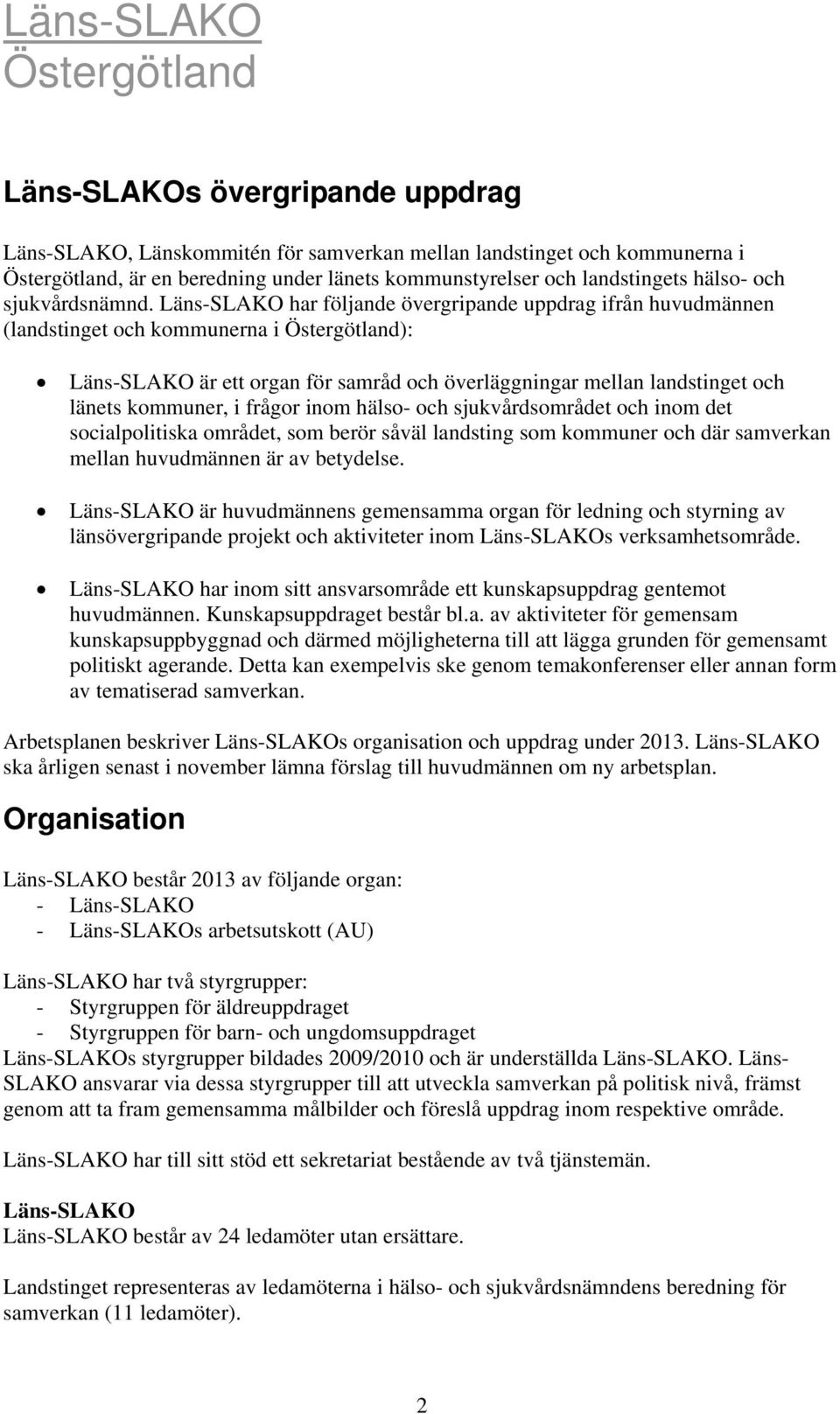Läns-SLAKO har följande övergripande uppdrag ifrån huvudmännen (landstinget och kommunerna i Östergötland): Läns-SLAKO är ett organ för samråd och överläggningar mellan landstinget och länets