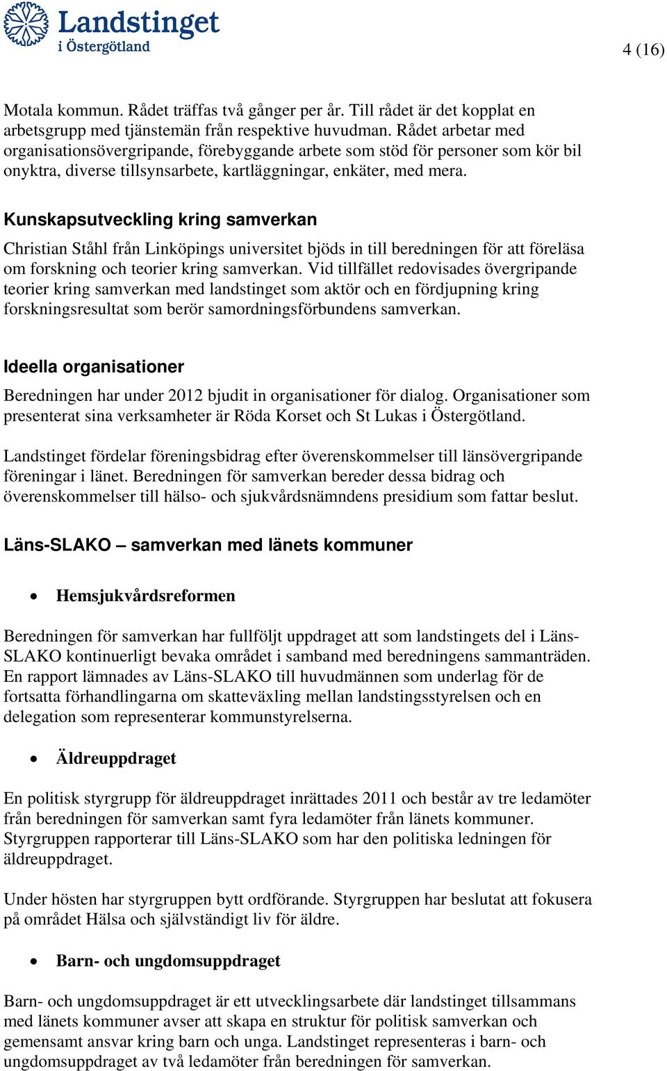 Kunskapsutveckling kring samverkan Christian Ståhl från Linköpings universitet bjöds in till beredningen för att föreläsa om forskning och teorier kring samverkan.