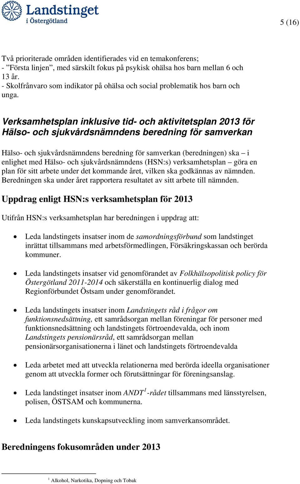 Verksamhetsplan inklusive tid- och aktivitetsplan 2013 för Hälso- och sjukvårdsnämndens beredning för samverkan Hälso- och sjukvårdsnämndens beredning för samverkan (beredningen) ska i enlighet med