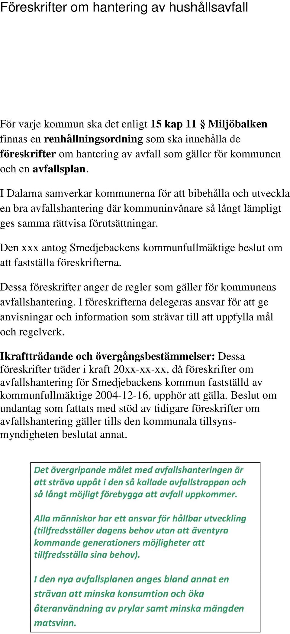 Den xxx antog Smedjebackens kommunfullmäktige beslut om att fastställa föreskrifterna. Dessa föreskrifter anger de regler som gäller för kommunens avfallshantering.