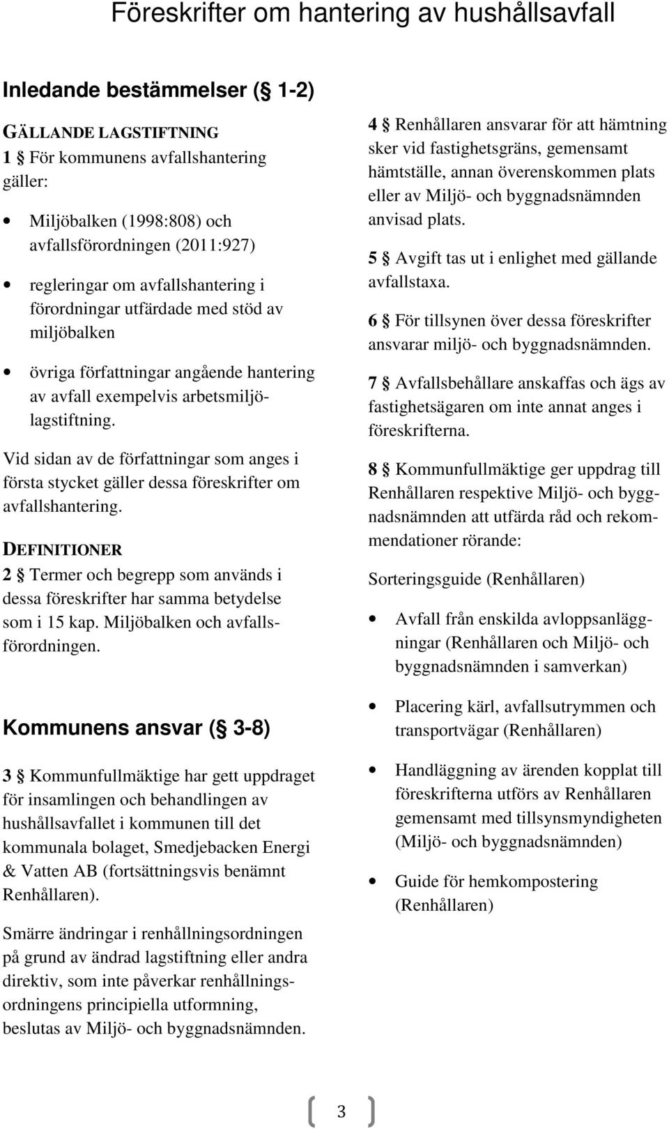 Vid sidan av de författningar som anges i första stycket gäller dessa föreskrifter om avfallshantering.