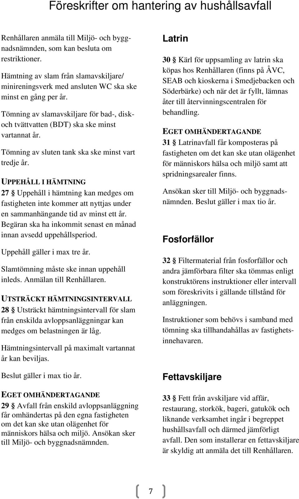 UPPEHÅLL I HÄMTNING 27 Uppehåll i hämtning kan medges om fastigheten inte kommer att nyttjas under en sammanhängande tid av minst ett år.