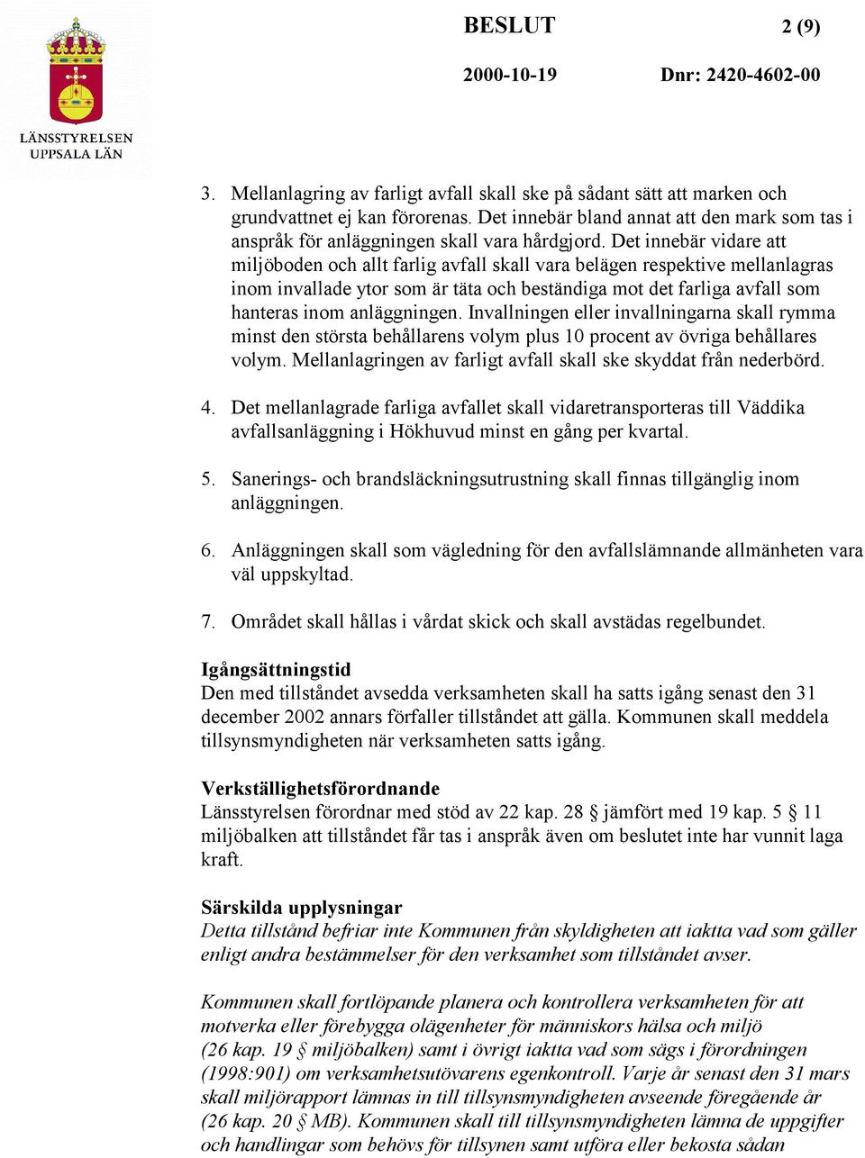 Det innebär vidare att miljöboden och allt farlig avfall skall vara belägen respektive mellanlagras inom invallade ytor som är täta och beständiga mot det farliga avfall som hanteras inom