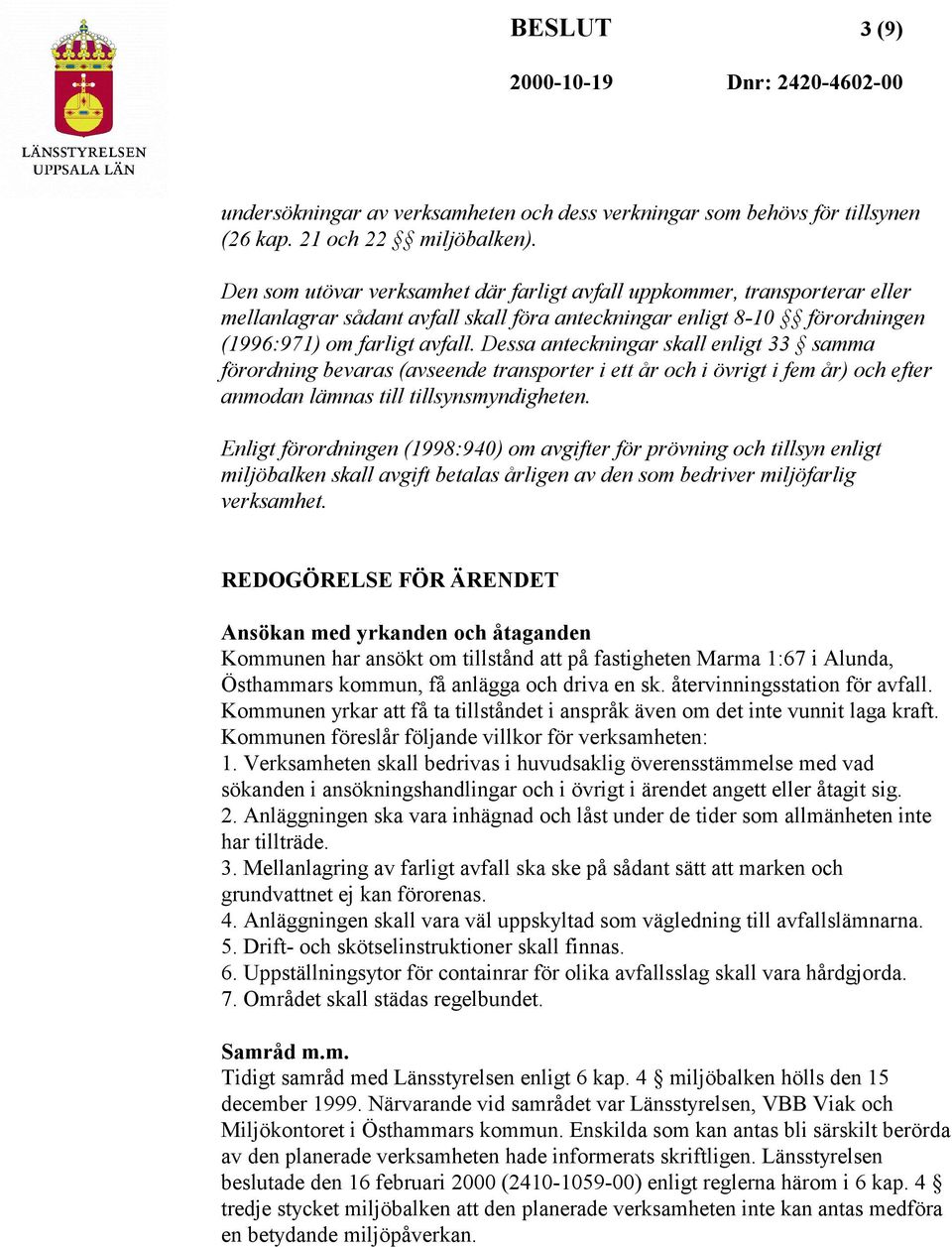 Dessa anteckningar skall enligt 33 samma förordning bevaras (avseende transporter i ett år och i övrigt i fem år) och efter anmodan lämnas till tillsynsmyndigheten.