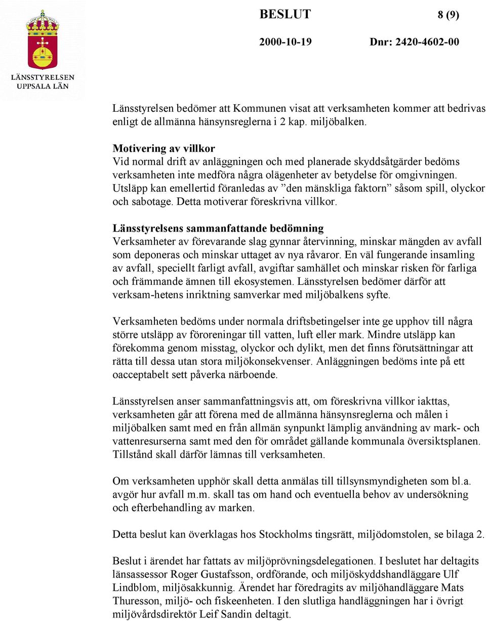 Utsläpp kan emellertid föranledas av den mänskliga faktorn såsom spill, olyckor och sabotage. Detta motiverar föreskrivna villkor.