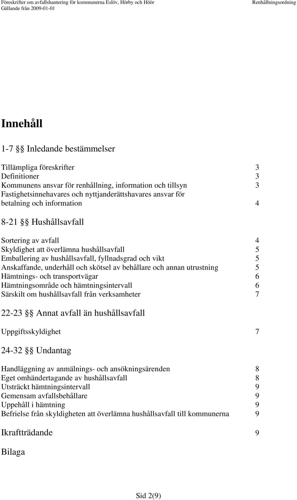 skötsel av behållare och annan utrustning 5 Hämtnings- och transportvägar 6 Hämtningsområde och hämtningsintervall 6 Särskilt om hushållsavfall från verksamheter 7 22-23 Annat avfall än