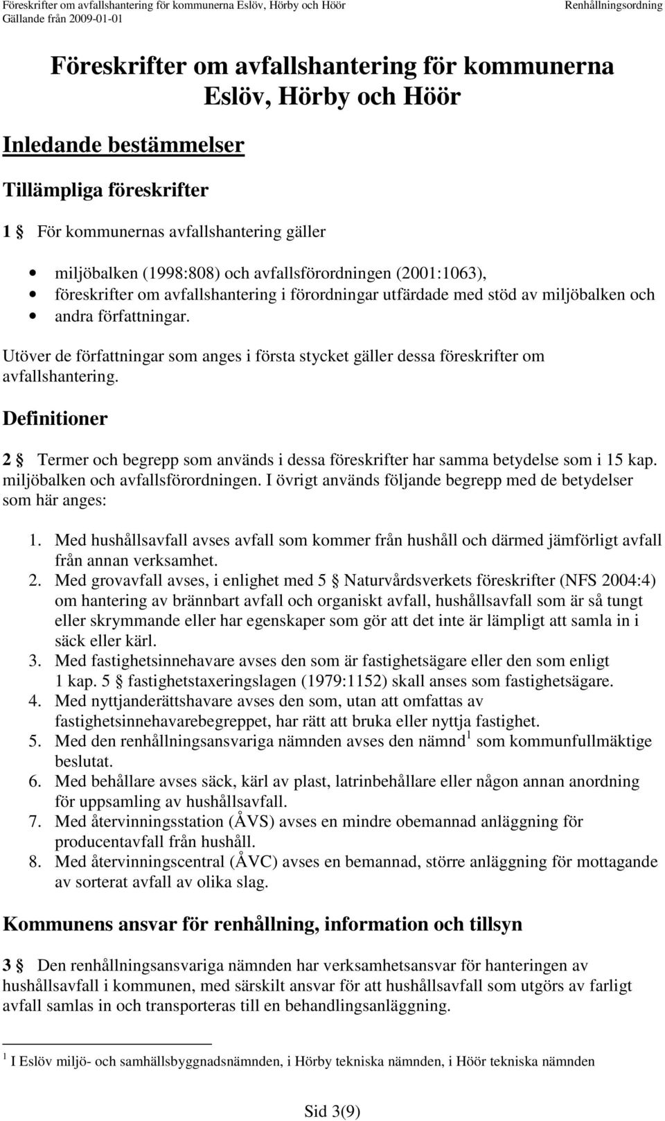 Utöver de författningar som anges i första stycket gäller dessa föreskrifter om avfallshantering. Definitioner 2 Termer och begrepp som används i dessa föreskrifter har samma betydelse som i 15 kap.