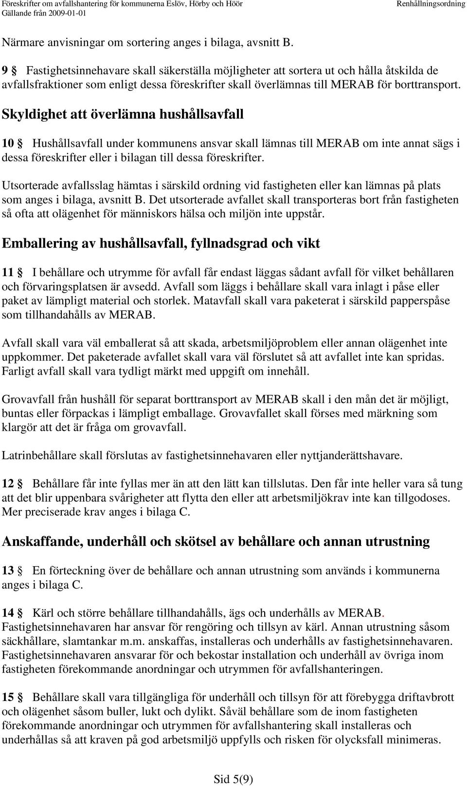 Skyldighet att överlämna hushållsavfall 10 Hushållsavfall under kommunens ansvar skall lämnas till MERAB om inte annat sägs i dessa föreskrifter eller i bilagan till dessa föreskrifter.