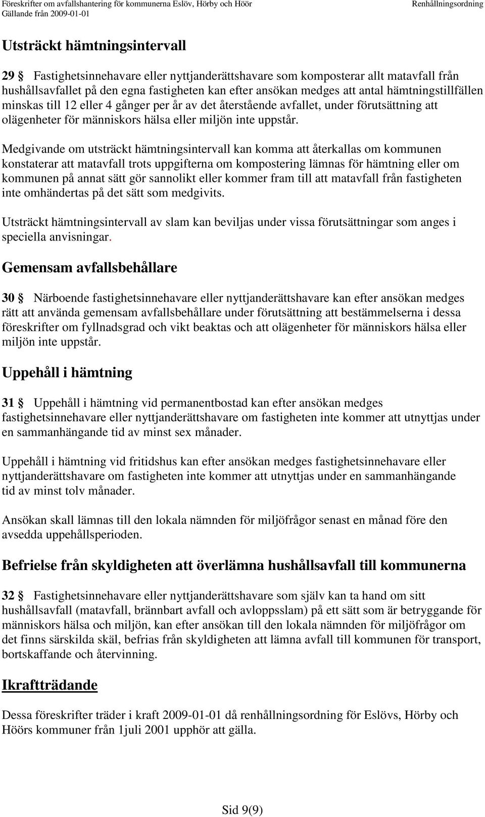 Medgivande om utsträckt hämtningsintervall kan komma att återkallas om kommunen konstaterar att matavfall trots uppgifterna om kompostering lämnas för hämtning eller om kommunen på annat sätt gör