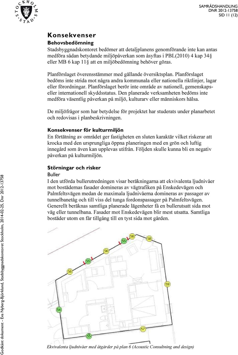 Planförslaget bedöms inte strida mot några andra kommunala eller nationella riktlinjer, lagar eller förordningar.