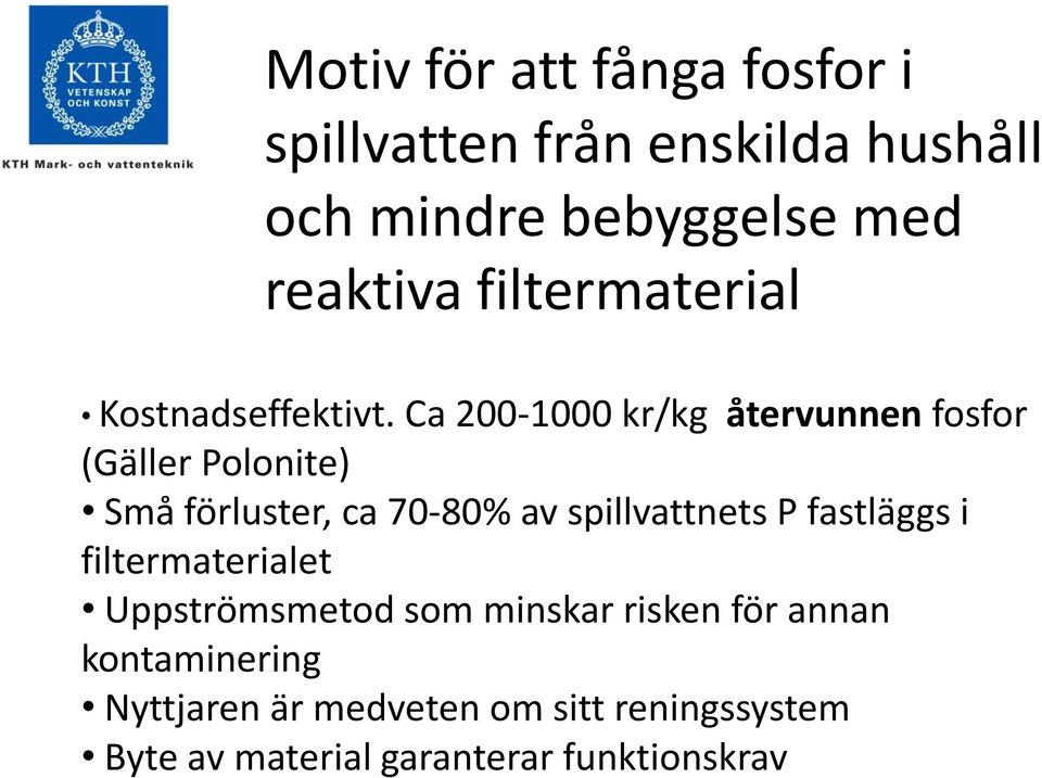 Ca 200-1000 kr/kg återvunnen fosfor (Gäller Polonite) Små förluster, ca 70-80% av spillvattnets P