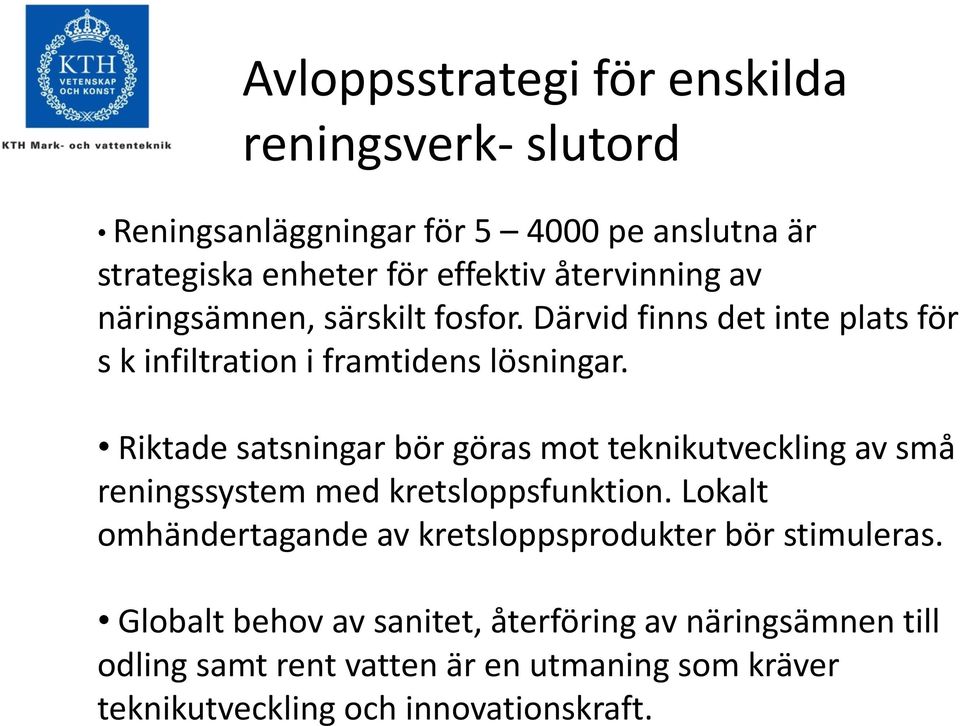 Riktade satsningar bör göras mot teknikutveckling av små reningssystem med kretsloppsfunktion.