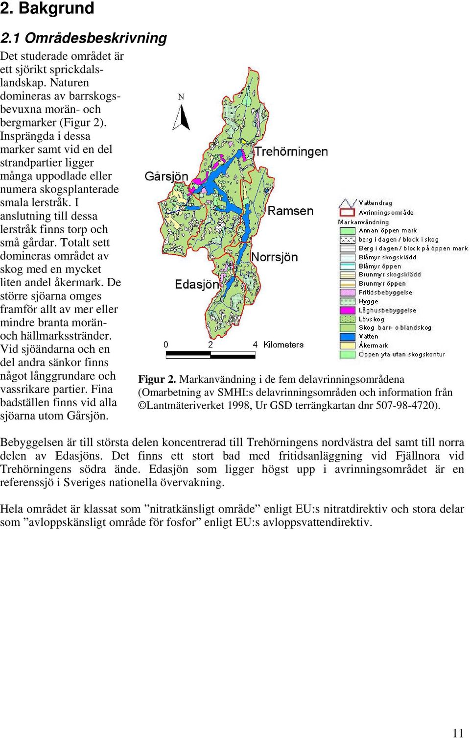 Totalt sett domineras området av skog med en mycket liten andel åkermark. De större sjöarna omges framför allt av mer eller mindre branta moränoch hällmarksstränder.