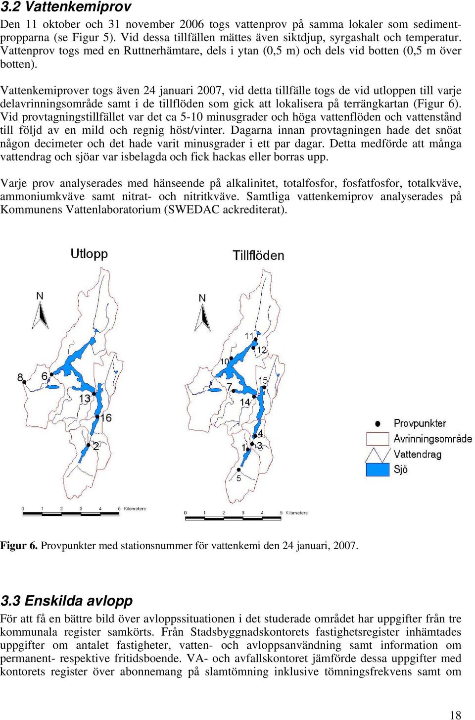 Vattenkemiprover togs även 24 januari 2007, vid detta tillfälle togs de vid utloppen till varje delavrinningsområde samt i de tillflöden som gick att lokalisera på terrängkartan (Figur 6).