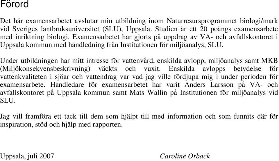 Under utbildningen har mitt intresse för vattenvård, enskilda avlopp, miljöanalys samt MKB (Miljökonsekvensbeskrivning) väckts och vuxit.