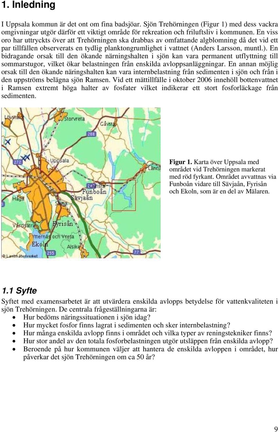 En bidragande orsak till den ökande närningshalten i sjön kan vara permanent utflyttning till sommarstugor, vilket ökar belastningen från enskilda avloppsanläggningar.