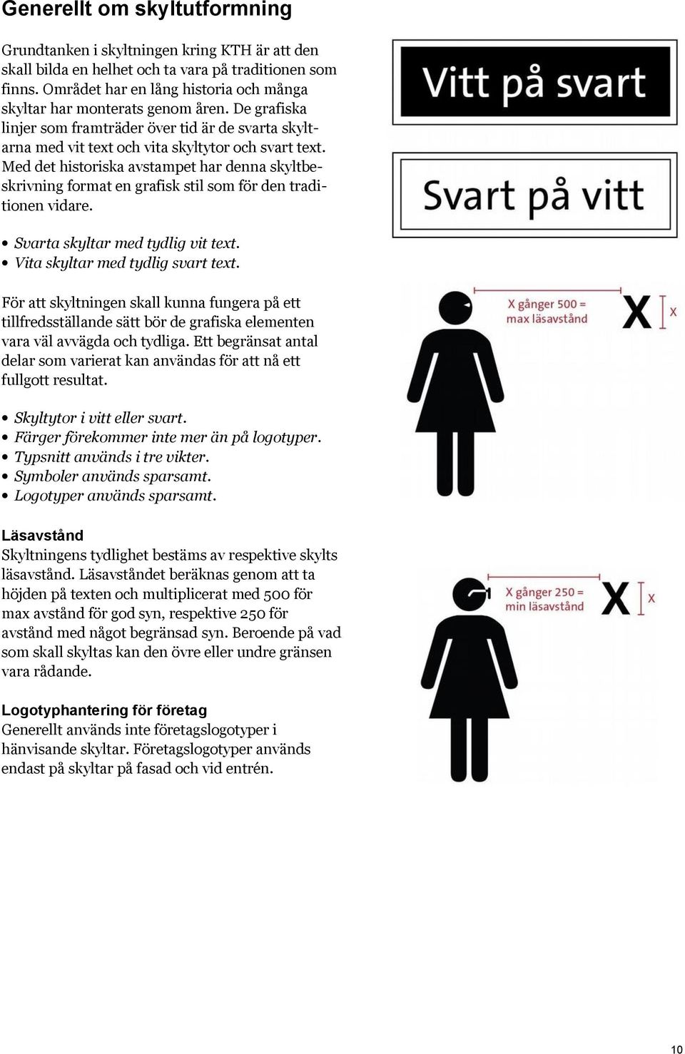 Med det historiska avstampet har denna skyltbeskrivning format en grafisk stil som för den traditionen vidare. Svarta skyltar med tydlig vit text. Vita skyltar med tydlig svart text.