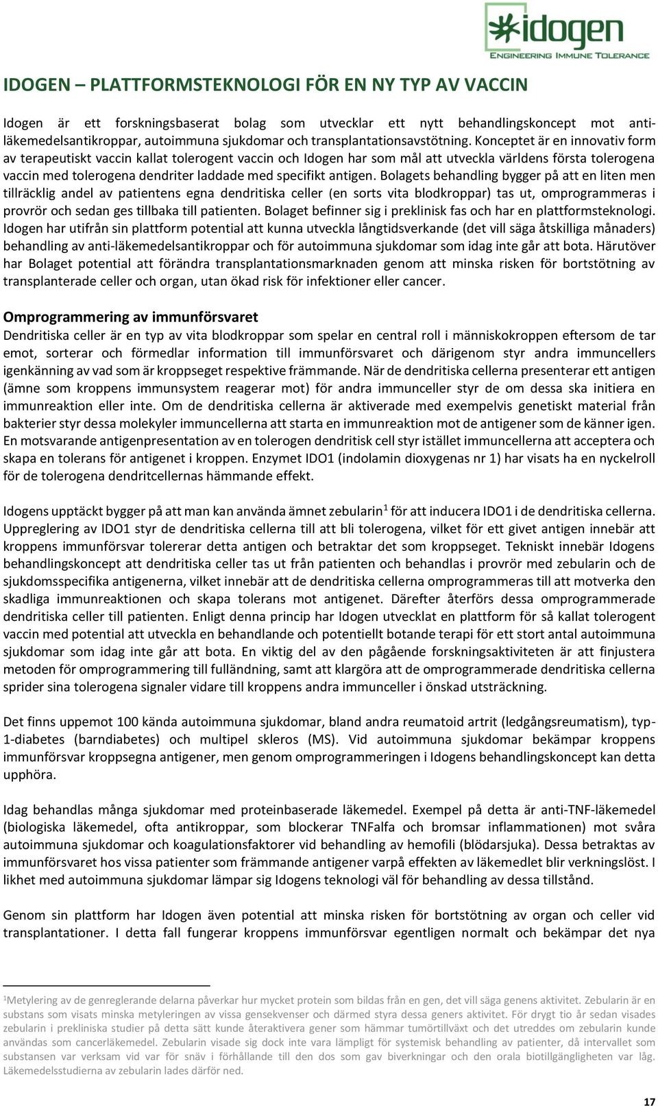 Konceptet är en innovativ form av terapeutiskt vaccin kallat tolerogent vaccin och Idogen har som mål att utveckla världens första tolerogena vaccin med tolerogena dendriter laddade med specifikt