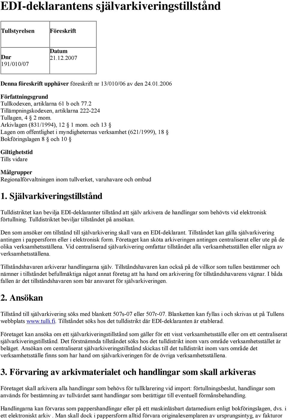 och 13 Lagen om offentlighet i myndigheternas verksamhet (621/1999), 18 Bokföringslagen 8 och 10 Giltighetstid Tills vidare Målgrupper Regionalförvaltningen inom tullverket, varuhavare och ombud 1.