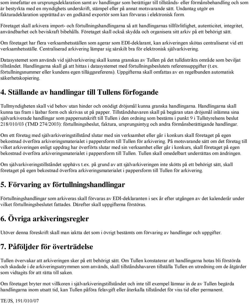 Företaget skall arkivera import- och förtullningshandlingarna så att handlingarnas tillförlitlighet, autenticitet, integritet, användbarhet och beviskraft bibehålls.