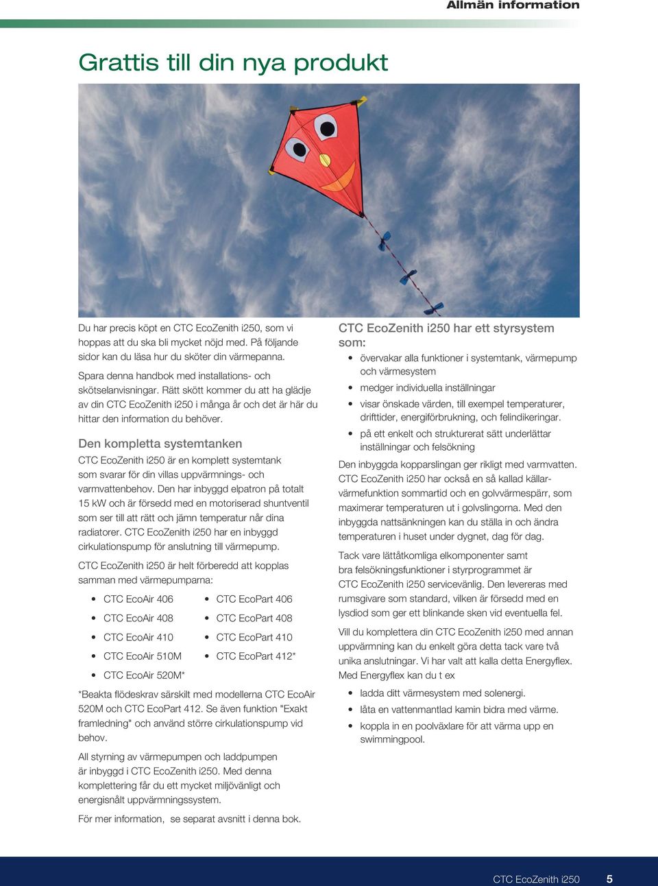 Rätt skött kommer du att ha glädje av din CTC EcoZenith i250 i många år och det är här du hittar den information du behöver.